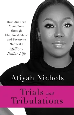Irrungen und Wirrungen: Wie eine Teenager-Mutter durch Missbrauch in der Kindheit und Armut zu einem Leben in Millionenhöhe gelangte - Trials and Tribulations: How One Teen Mom Came through Childhood Abuse and Poverty to Manifest a Million-Dollar Life