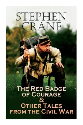 The Red Badge of Courage & Other Tales from the Civil War: The Little Regiment, A Mystery of Heroism, The Veteran, An Indiana Campaign, A Grey Sleeve.