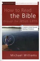 Wie man die Bibel durch die Jesus-Linse liest: Ein Leitfaden für ein auf Christus ausgerichtetes Lesen der Heiligen Schrift - How to Read the Bible through the Jesus Lens: A Guide to Christ-Focused Reading of Scripture