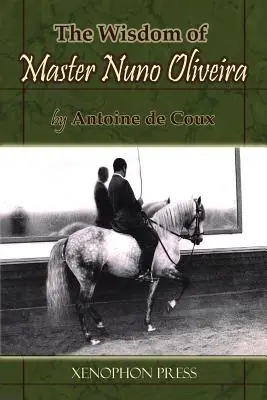 Die Weisheit des Meisters Nuno Oliveira von Antoine de Coux - The Wisdom of Master Nuno Oliveira by Antoine de Coux