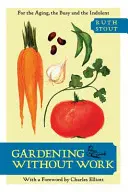 Gärtnern ohne Arbeit: Für Ältere, Vielbeschäftigte und Faulenzer - Gardening Without Work: For the Aging, the Busy, and the Indolent