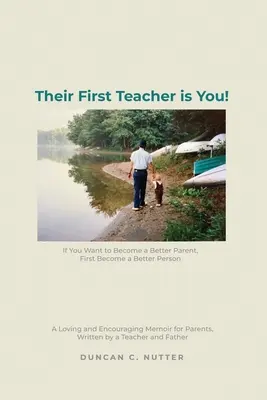 Ihr erster Lehrer sind Sie! Wenn du ein besserer Elternteil werden willst, werde zuerst ein besserer Mensch. Ein liebevolles und ermutigendes Memoir für Eltern, die schreiben - Their First Teacher is You!: If You Want to Become a Better Parent, First Become a Better Person. A Loving and Encouraging Memoir for Parents, Writ