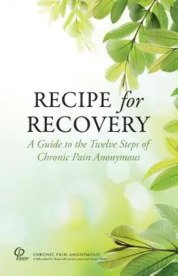 Rezept für Genesung: Ein Leitfaden zu den Zwölf Schritten der Anonymen Chronischen Schmerzen - Recipe for Recovery: A Guide to the Twelve Steps of Chronic Pain Anonymous