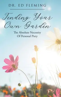 Den eigenen Garten pflegen: Die unbedingte Notwendigkeit persönlicher Frömmigkeit - Tending Your Own Garden: The Absolute Necessity of Personal Piety