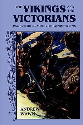 Die Wikinger und die Viktorianer: Die Erfindung des alten Nordens im Großbritannien des neunzehnten Jahrhunderts - The Vikings and the Victorians: Inventing the Old North in Nineteenth-Century Britain