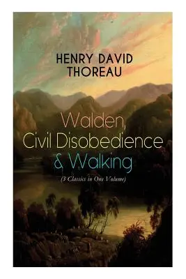 Walden, Ziviler Ungehorsam & Wandern (3 Klassiker in einem Band): Die drei wichtigsten Werke von Thoreau, einschließlich der Biographie des Autors - Walden, Civil Disobedience & Walking (3 Classics in One Volume): Three Most Important Works of Thoreau, Including Author's Biography