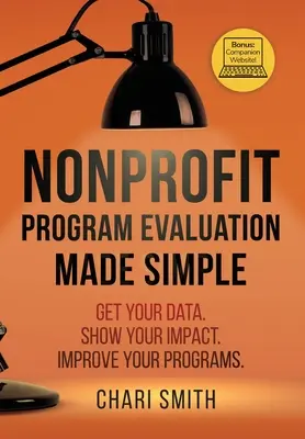 Gemeinnützige Programmbewertung leicht gemacht: Erfassen Sie Ihre Daten. Zeigen Sie Ihre Wirkung. Verbessern Sie Ihre Programme. - Nonprofit Program Evaluation Made Simple: Get your Data. Show your Impact. Improve your Programs.