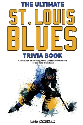 Das ultimative Saint Louis Blues-Quizbuch: Eine Sammlung verblüffender Quizfragen und lustiger Fakten für eingefleischte Blues-Fans! - The Ultimate Saint Louis Blues Trivia Book: A Collection of Amazing Trivia Quizzes and Fun Facts for Die-Hard Blues Fans!