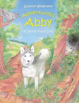 Die abenteuerlustige Abby: Ein wagemutiger junger Hund - Adventurous Abby: A Daring Young Dog