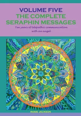 Die vollständigen Seraphin-Botschaften: Band 5: 10 Jahre telepathische Kommunikation mit einem Engel - The complete seraphin messages: Volume 5:10 years of telepathic communication with an angel