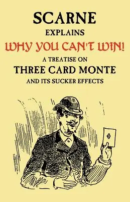 Warum Sie nicht gewinnen können (John Scarne erklärt): Eine Abhandlung über das Drei-Karten-Monte-Spiel und seine schädlichen Auswirkungen - Why You Can't Win (John Scarne Explains): A Treatise on Three Card Monte and Its Sucker Effects