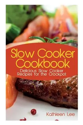 Slow Cooker Kochbuch: Leckere Slow Cooker-Rezepte für den Crockpot - Slow Cooker Cookbook: Delicious Slow Cooker Recipes for the Crockpot