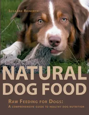 Natürliches Hundefutter: Rohfütterung für Hunde: Ein umfassender Leitfaden für eine gesunde Hundeernährung - Natural Dog Food: Raw Feeding for Dogs: A comprehensive guide to healthy dog nutrition