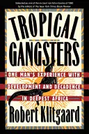 Tropische Gangster: Die Erfahrungen eines Mannes mit Entwicklung und Dekadenz im tiefsten Afrika - Tropical Gangsters: One Man's Experience with Development and Decadence in Deepest Africa