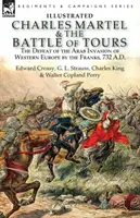 Karl Martel und die Schlacht von Tours: die Niederlage der Franken bei der arabischen Invasion Westeuropas, 732 n. Chr. - Charles Martel & the Battle of Tours: the Defeat of the Arab Invasion of Western Europe by the Franks, 732 A.D