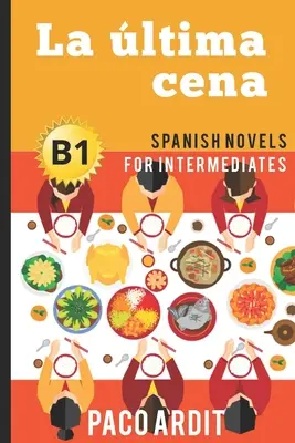 Spanische Romane: La ltima cena (Spanische Romane für Fortgeschrittene - B1) - Spanish Novels: La ltima cena (Spanish Novels for Intermediates - B1)