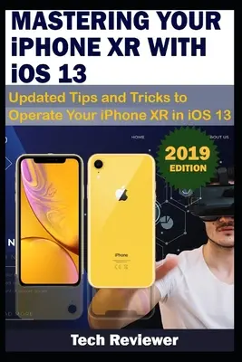 MASTERING YOUR IPHONE XR WITH iOS 13: Aktualisierte Tipps und Tricks zur Bedienung Ihres iPhone XR in iOS 13 - MASTERING YOUR IPHONE XR WITH iOS 13: Updated Tips and Tricks to Operate Your iPhone XR in iOS 13