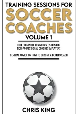 Trainingssitzungen für Fußballtrainer Buch 1: Hochwertige Übungen und Tipps zur Verbesserung Ihrer Trainingseinheiten - Training Sessions for Soccer Coaches Book 1: Quality drills and advice to improve your sessions