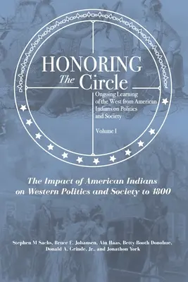 Den Kreis ehren: Das fortlaufende Lernen des Westens von den Indianern über Politik und Gesellschaft, Band I: Der Einfluss der Indianer auf Politik und Gesellschaft - Honoring the Circle: Ongoing Learning of the West from American Indians on Politics and Society, Volume I: The Impact of American Indians o