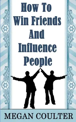 Wie man Freunde gewinnt und Menschen beeinflusst - How To Win Friends And Influence People