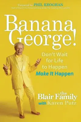 Banana George! Warte nicht darauf, dass das Leben passiert, sondern lass es passieren - Banana George!: Don't Wait for Life to Happen Make It Happen