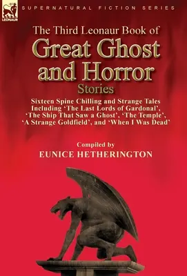 Das dritte Leonaur-Buch der großen Geister- und Horrorgeschichten: Sechzehn gruselige und seltsame Geschichten, darunter 'Die letzten Herren von Gardonal', 'Das Schiff T - The Third Leonaur Book of Great Ghost and Horror Stories: Sixteen Spine Chilling and Strange Tales Including 'The Last Lords of Gardonal', 'The Ship T
