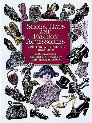 Schuhe, Hüte und Modeaccessoires: Ein bildliches Archiv, 1850-1940 - Shoes, Hats and Fashion Accessories: A Pictorial Archive, 1850-1940