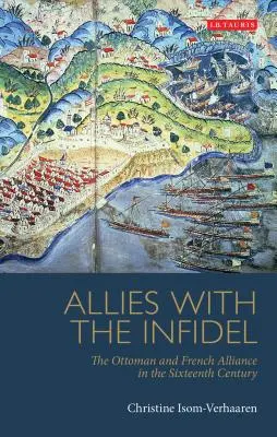 Verbündete mit den Ungläubigen: Die osmanisch-französische Allianz im sechzehnten Jahrhundert - Allies with the Infidel: The Ottoman and French Alliance in the Sixteenth Century