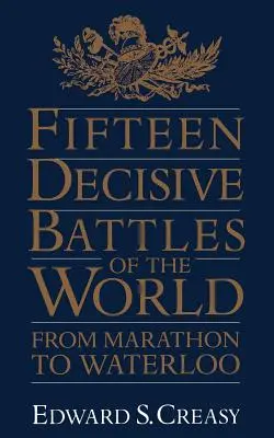 Fünfzehn entscheidende Schlachten in der Welt: Von Marathon bis Waterloo - Fifteen Decisive Battles of the World: From Marathon to Waterloo