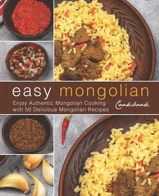 Einfaches mongolisches Kochbuch: Genießen Sie authentische mongolische Küche mit 50 leckeren mongolischen Rezepten (4. Auflage) - Easy Mongolian Cookbook: Enjoy Authentic Mongolian Cooking with 50 Delicious Mongolian Recipes (4th)