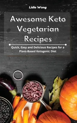 Tolle Keto-Vegetarier-Rezepte: Schnelle, einfache und leckere Rezepte für eine pflanzliche ketogene Ernährung - Awesome Keto Vegetarian Recipes: Quick, Easy and Delicious Recipes for a Plant-Based Ketogenic Diet