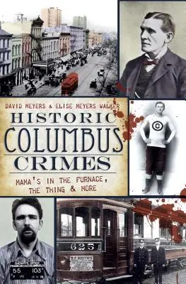 Historische Columbus-Verbrechen: Mama's in the Furnace, die Sache und mehr - Historic Columbus Crimes: Mama's in the Furnace, the Thing & More