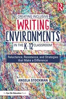 Inklusive Schreibumgebungen im K-12-Klassenzimmer schaffen: Widerwillen, Widerstand und Strategien, die einen Unterschied machen - Creating Inclusive Writing Environments in the K-12 Classroom: Reluctance, Resistance, and Strategies That Make a Difference