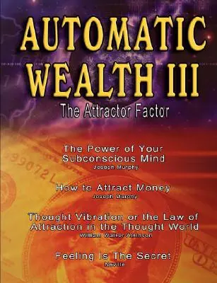 Automatischer Reichtum III: Der Anziehungsfaktor - Einschließlich: Die Macht des Unterbewusstseins, Wie man Geld anzieht von Joseph Murphy, das Gesetz des Geldes - Automatic Wealth III: The Attractor Factor - Including: The Power of Your Subconscious Mind, How to Attract Money by Joseph Murphy, the Law