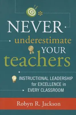 Unterschätzen Sie niemals Ihre Lehrer: Unterrichtliche Führung für herausragende Leistungen in jedem Klassenzimmer - Never Underestimate Your Teachers: Instructional Leadership for Excellence in Every Classroom