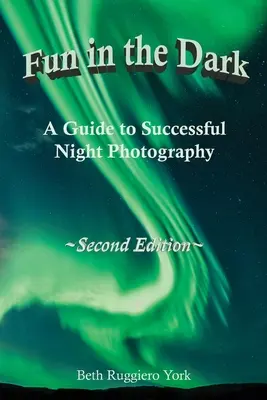 Spaß im Dunkeln: Ein Leitfaden für erfolgreiche Nachtfotografie: Ein Leitfaden für erfolgreiche Nachtfotografie - Fun in the Dark: A Guide to Successful Night Photography: A Guide to Successful Night Photography