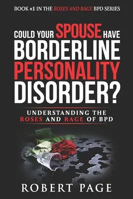 Könnte Ihr Ehepartner eine Borderline-Persönlichkeitsstörung haben? Die Rosen und die Wut der BPD verstehen - Could Your Spouse Have Borderline Personality Disorder?: Understanding the Roses and Rage of BPD