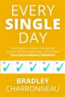 Jeden einzelnen Tag: Tägliche Gewohnheiten für unaufhaltsamen Erfolg, schnelleres Erreichen von Zielen und Entfesselung Ihres außergewöhnlichen Potenzials - Every Single Day: Daily Habits to Create Unstoppable Success, Achieve Goals Faster, and Unleash Your Extraordinary Potential