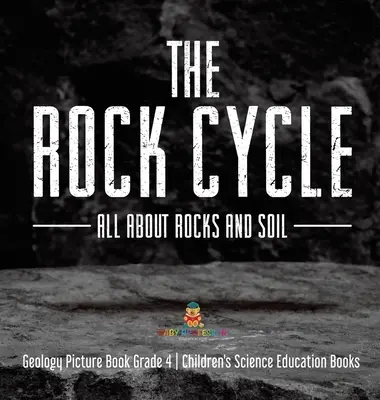 Der Gesteinskreislauf: Alles über Gestein und Boden - Geologie Bilderbuch Klasse 4 - Kinderbücher für den naturwissenschaftlichen Unterricht - The Rock Cycle: All about Rocks and Soil - Geology Picture Book Grade 4 - Children's Science Education Books