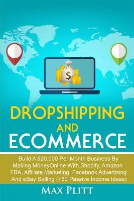 Dropshipping und E-Commerce: Bauen Sie ein 20.000-Dollar-Geschäft pro Monat auf, indem Sie mit Shopify, Amazon FBA, Affiliate Marketing und Facebook-Werbung online Geld verdienen. - Dropshipping And Ecommerce: Build A $20,000 per Month Business by Making Money Online with Shopify, Amazon FBA, Affiliate Marketing, Facebook Adve