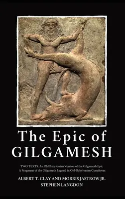 Das Epos von Gilgamesch: Two Texts: Eine altbabylonische Version des Gilgamesch-Epos - Ein Fragment der Gilgamesch-Legende in altbabylonischem Kuneif - The Epic of Gilgamesh: Two Texts: An Old Babylonian Version of the Gilgamesh Epic-A Fragment of the Gilgamesh Legend in Old-Babylonian Cuneif