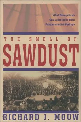 Der Geruch von Sägemehl: Was Evangelikale von ihrem fundamentalistischen Erbe lernen können - The Smell of Sawdust: What Evangelicals Can Learn from Their Fundamentalist Heritage