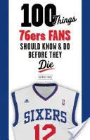 100 Dinge, die 76ers-Fans wissen und tun sollten, bevor sie sterben - 100 Things 76ers Fans Should Know & Do Before They Die