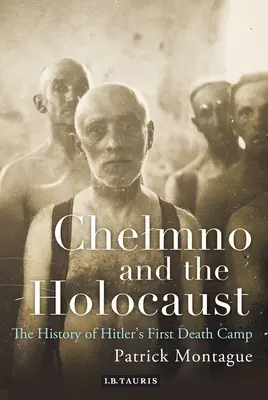 Chelmno und der Holocaust: Eine Geschichte von Hitlers erstem Todeslager - Chelmno and the Holocaust: A History of Hitler's First Death Camp