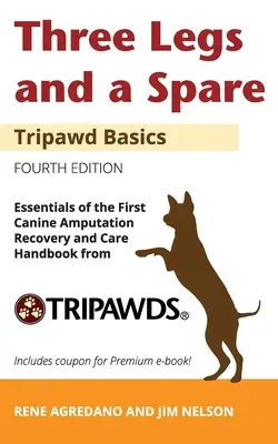 Drei Beine und ein Ersatzbein: Das Wichtigste aus dem Handbuch zur Wiederherstellung und Pflege von Hundeamputationen von Tripawds - Three Legs and a Spare: Essentials of the Canine Amputation Recovery and Care Handbook from Tripawds