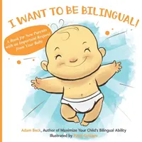 Ich will zweisprachig sein! Ein Buch für frischgebackene Eltern mit einer wichtigen Bitte Ihres Babys - I Want to Be Bilingual!: A Book for New Parents with an Important Request from Your Baby