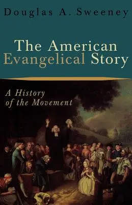 Die Geschichte der amerikanischen Evangelikalen: Eine Geschichte der Bewegung - The American Evangelical Story: A History of the Movement