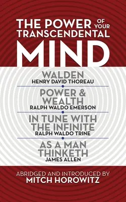 Die Macht des transzendentalen Geistes (Condensed Classics): Walden, im Einklang mit dem Unendlichen, Macht und Reichtum, wie ein Mensch denkt - The Power of Your Transcendental Mind (Condensed Classics): Walden, in Tune with the Infinite, Power & Wealth, as a Man Thinketh