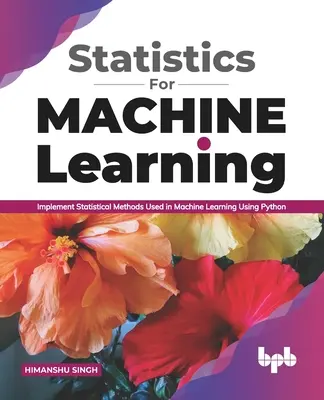 Statistik für maschinelles Lernen: Implementieren Sie statistische Methoden für das maschinelle Lernen mit Python (English Edition) - Statistics for Machine Learning: Implement Statistical methods used in Machine Learning using Python (English Edition)