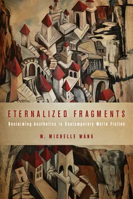 Eternalisierte Fragmente: Die Wiedergewinnung der Ästhetik in der zeitgenössischen Weltliteratur - Eternalized Fragments: Reclaiming Aesthetics in Contemporary World Fiction